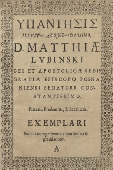 Ypantesis Illvst[rissi]mo Ac R[evere]nd[issi]mo Domino D. Matthiæ Lvbinski [...] Episcopo Posnaniensi [...] Pietatis, Prudentiæ, Liberalitatis Exemplari [...]
