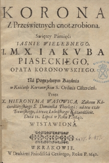 Korona Z Prześwietnych cnot zrobiona Swiętey Pamięci [...] X. Iakvba Piaseckiego, Opata Koronowskiego : Na Pogrzebnym Kazaniu w Kościele Koronowskim S. Ordinis Cistercień