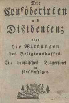 Die Conföderirten und Dißidenten; oder die Wirkungen des Religionshasses : Ein prosaisches Trauerspiel in fünf Aufzügen