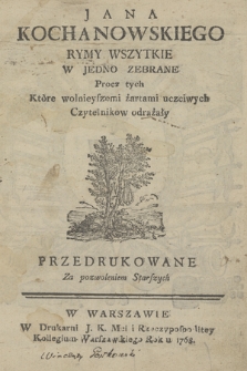 Jana Kochanowskiego Rymy Wszytkie W Jedno Zebrane : Procz tych Które wolnieyszemi żartami uczciwych Czytelnikow odrażały