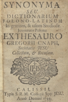 Synonyma Seu Dictionarium Polono-Latinum In gratiam, & usum Studiosæ Juventutis Polonæ Ex Thesauro Gregorii Cnapii [...] Collectum & Recusum