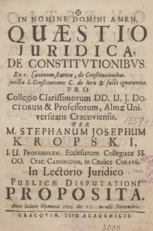 Quæstio Juridica, De Constitvtionibvs : Ex c. Canonum statuta, de Contitutionibus. juncta l. Constitutiones C. de Iuris & facti ignorantia. Pro Collegio Clarissimorum DD. U. J. Doctorum & Professorum, Almæ Universitatis Cracoviensis