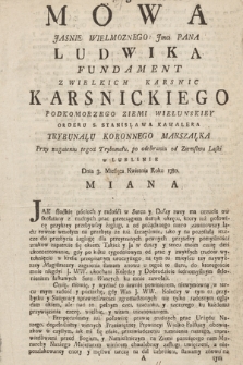 Mowa Jasnie Wielmoznego Jmci Pana Ludwika Fundament z Wielkich Karsnic Krasnickiego ... Trybunału Koronnego Marszałka Przy zagaieniu tego ż Trybunału, po odebraniu od Ziemstwa Laski w Lublinie Dnia 3. Miesiąca Kwietnia Roku 1780 Miana