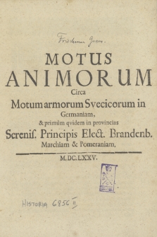 Motus Animorum Circa Motum armorum Svecicorum in Germaniam, & primum qvidem in provincias Serenis. Principis Elect. Brandenb. Marchiam & Pomeraniam