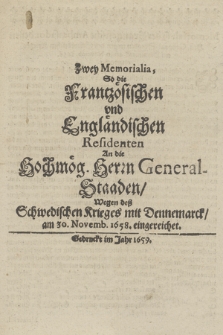 Zwey Memorialia : So die Frantzösischen vnd Engländischen Residenten An die Hochmög. Herrn General-Staaden/ Wegen deß Schwedischen Krieges mit Dannemarck/ a, 30. Novemb. 1658. einigereichet