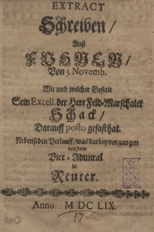 Extract Schrieben/ Auß Fihnen/ Von 5. Novemb : Wie und welcher Gestalt Sein Excell. der Herr Feld-Marschalck Schack/ Darauff posto gefasthat, Nebensiden Verlauff/ was darbey vorgangen Vice