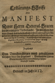 Erklärungs=Schrifft Oder Manifest Derer Herrn General-Staten de vereinigten Niederlande : In welchem der ware Grund und die beschaffenheit ihres rechtmässigen fürhabens und auffrichtigen verhaltens entworffen wird/ dessen sie sich gebrauchet in und bey der Handlung/ so zwischen ihnen und denen von der Englischen Regierung/ so wol in dem Hage/ als auch in Londen fürgenommen und gepflogen worden [...]