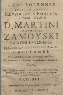 Lvdi Solennes Inclyto Honori Illvstrissimi [...] D. Martini In Zamoscie Zamoyski [...]