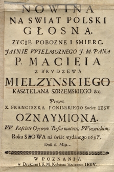 Nowina Na Swiat Polski Głosna : Zycie Pobozne I Smierc [...] P. Macieia z Brvdzewa Mielzynskiego Kasztelana Szrzemskiego &c