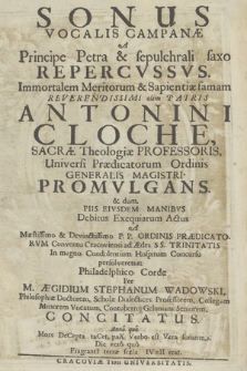 Sonus Vocalis Campanæ A Principe Petra & sepulchrali saxo Repercvssvs Immortalem Meritorum & Sapientiæ famam [...] Antonin Cloche [...] Promvlgans [...]