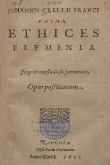 Johannis Crelli Franci Prima Ethices Elementa In gratiam studiosæ juventutis : Opus posthumum