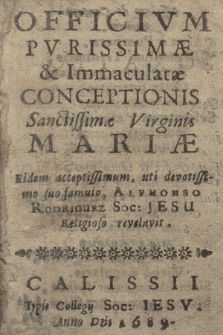 Officium Pvrissimæ & Immaculatæ Conceptionis. Sanctissime Virginis Mariæ : Eidem acceptissimum, uti deuotissimo suo famulo, Alphonso Rodriguez Soc: Jesu Religioso revelavit