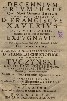 Decennivm Trivmphale : Quo Novi Orientis Troiam Vnvs Pro Milibvs D. Franciscvs Xaverivs [...] Expvgnavit Pro Rostris Konarscianis Coll. Posn. Societatis Iesv Celebratum