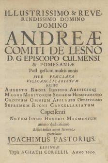 Illustrissimo & Reverendissimo Domino Domino Andreæ Comiti De Lesno D. G. Episcopo Culmensi & Pomesaniæ Post gestum multis annis Fide Præclara Vicecancellariatvm Nunc Augusto Regis Iudicio Auspicioq[ue] [...] Supremum Regni Cancellariatum Capessenti Novum Istud Honoris Magmentum animo deditissimo Et hoc indice animi Sermone gratulatur