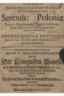 Formula Stumsdorfianorum pactorum de induciis XXVI. annorum inter Sereniss. Poloniæ Regem, Magnumque Ducem Lithvaniæ &c. &c. Regnum Poloniæ, Magnumque Ducatum Lithvaniæ ab una Et Sereniss. Reginam Regnvmqve Sueciæ &c. ab altera parte sancitis XXIV articulis comprehensa