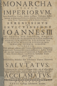 Monarcha Dvorvm Imperiorvm [...] Serenissimvs Ac Invictissimvs Ioannes III [...] : A Subiectissima Maiestati suæ Scholarum Piarum Priuincia Polona Salvtatvs : Et Eo Nomine ita suæ Virtuti ac Fortunæ debito [...] Acclamatvs Anno Domini [...] 1685