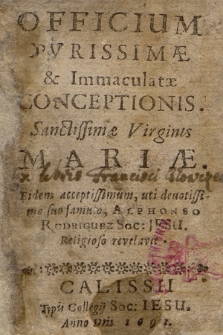 Officium Pvrissimæ & Immaculatæ Conceptionis. Sanctissime Virginis Mariæ : Eidem acceptissimum, uti deuotissimo suo famulo, Alphonso Rodriguez Soc: Jesu. Religioso revelavit