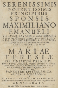 Serenissimis Potentissimis Principibus Sponsis, Maximiliano Emanueli [...] Et Mariae Teresiæ Poloniarvm Principi [...] Panegyris Epithalamica, Ad Festa Nuptialia, A M. Andrea Stanislao Bvchowski [...] Consecrata