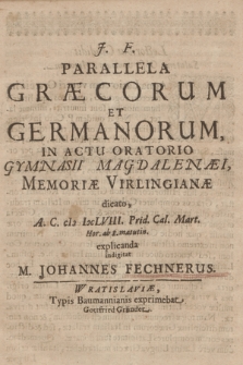 Parallela Græcorum Et Germanorum In Actu Oratorio Gymnasii Magdalenæi, Memoriæ Virlingianæ dicato A.C. cIɔ IɔcLVIII Prid. Cal. Mart. [...] explicanda