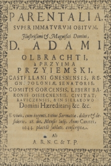 Parentalia Svper Immatvrvm Obitvm, Illustrißimi [...] Adami Olbrachti, à Przyima Przyiemski, Castellani Gnesnensis [...] E vivis [...] 28. die, Mensis Iulij, Anno Christi, 1644 placidè sublati