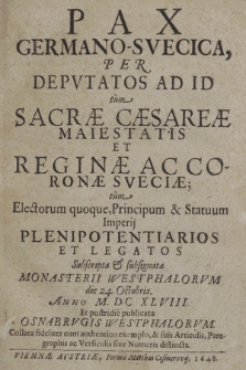 Pax Germano-Svecica, Per Depvtatos Ad Id tum Sacrae Caesareae Maiestatis Et Reginae Ac Coronae Sveciae; tum Electorum quoque, Principum & Statuum Imperii Plenipotentiarios Et Legatos Subscripta & subsignata Monasterii Westphalorvm die 24. Octobris. Anno M.DC.XLVIII. Et postridie publicata Osnabrvgis Westphalorvm : Collata fideliter cum authentico exemplo, & suis Articulis, Paragraphis ac Versiculis sive Numeris distincta