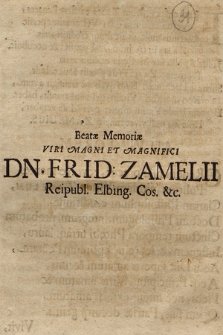 Beatæ Memoriæ Viri Magni Et Magnifici Dn. Frid: Zamelii Reipubl. Elbing. Cos. &c.