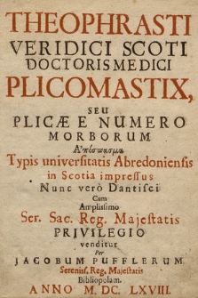 Theophrasti Veridici Scoti Doctoris Medici Plicomastix, Seu Plicæ Numero Morborum A'posōasma [...]