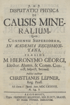 Disputatio Physica De Causis Mineralium [...] In Academia Regiomiontana, Præside M. Hieronymo Georgi [...]