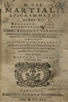 M. Val. Martialis Epigrammaton Libri XII, Xeniorum Lib. I, Apophoretorum Lib. I : Omni Rerum Et Verborum obscenitate sublata, mendisque plurimis ad optimorum auctorum & exemplarium fidem ex fide castigatis, Accessit Geminus Index Musarum tyronibus utilissimus, Prior locoru[m] communium, Posterior omnium lemmatum & inscriptionum