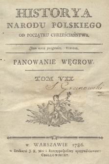 Historya Narodu Polskiego Od Początku Chrześciaństwa [...]. T. 7, Panowanie Węgrow