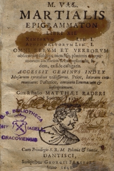 M. Val. Martialis Epigrammaton Libri XII, Xeniorvm Lib. I, Apophoretorvm Lib. I : Omni Rervm Et Verborvm obscenitate sublata, mendisq[ue] plurimis ad optimorum auctorum & exemplarium fidem ex fide castigatis, Accessit Geminvs Index Musarum tyronibus vtilissimus, Prior locorum communium, Posterior omnium lemmatum & inscriptionum