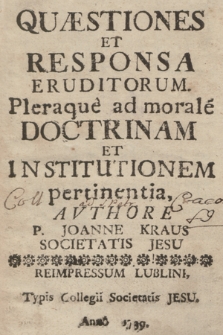 Quæstiones Et Responsa Eruditorum. : Pleraque ad morale[m] Doctrinam Et Institutionem pertinentia