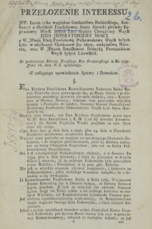 Przełozenie Interessu JPP. Karola tylko względem Starszeństwa Małżeńskiego, Konstancyi z Osińskich Froelichowey samey Aktorki pierwey Kapitanowey Woysk yłych Litt: dopiero Chorążyney Woysk Jego Jmperatorskiey Mosci z W. JPanią Klarą Froelichową Pułkownikową Woysk byłych Litt: w assystencyi Opiekunow Jey idącą, neżyczliwą Macochą, oraz W. JPanem Stanisławem Hromyką Porucznikiem Woysk byłych Litewskich, Do podniesienia Dekretu ZIemskiego Pttu Grodzieńskiego w Ru 1797. Junii 16. dnia V.S. ogłoszonego...