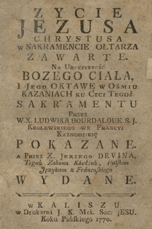 Zycie Jezusa Chrystusa w Sakramencie Ołtarza Zawarte. Na Uroczystość Bozego Ciała, I Jego Oktawę w Ośmiu Kazaniach Ku Czci Tegoż Sakramentu