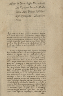 Actum in Curia Regia Varsaviensi Die Vigesima Secunda Mensis Junij, Anno Domini Millesimo Septingentesimo Octuagesimo Nono : [Incipit] Którzy to wybrani Sędziowie Seymowi Przysięgę Rotą Konstytucyi 1776. dla Sędziów Seymowych przepisaną z przydaniem tych słów: Jako Pensyi Zagraniczney nie brałem, nie biorę i brać nie będę