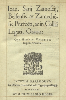 Ioan. Sarij Zamoscij, Belsensis, & Zameche[n]sis Præfecti, ac in Gallia[m] Legati, Oratio: Qva Henric. Valesivm Regem renunciat