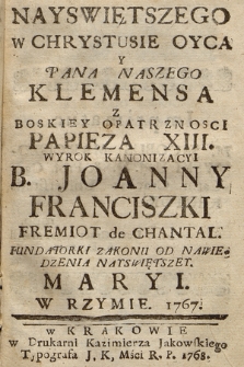 Nayswietszego W Chrystusie Oyca Y Pana Naszego Klemensa Z Boskiey Opatrznosci Papieza XIII. Wyrok Kanonizacyi B. Joanny Franciszki Fremiot de Chantal Fundatorki Zakonu Od Nawiedzenia Nayswiętszey Maryi W Rzymie 1767