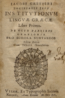 Iacobi Gretseri Societatis Iesv, Institvtionvm Lingvæ Graecae Liber [...]. Lib. 1, De Octo Partibvs Orationis, Pro Schola Syntaxeos