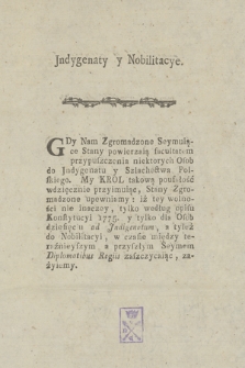 Jndygenaty y Nobilitacye : [Incipit:] Gdy Nam Zgromadzone Seymuiące Stany powierzaią facultatem przypuszczenia niektorych Osob do Jndygenatu y Szlachectwa Polskiego ...