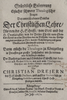 Gründliche Erörterung Etzlicher schwerer Theologischer Fragen Bey unterschiedenen Stücken Der Christlichen Lehre [...] : Darin etzliche die Theologos zu Königsberg in Preussen gar grosser Jrrthümber, wie sie vermeinen, beschuldigen dürffen [...]