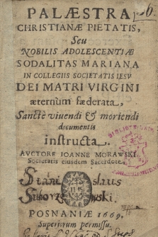 Palæstra Christianæ Pietatis Seu Nobilis Adolescentiæ Sodalitas Mariana in Collegiis Societatis Iesv Dei Matri Virgini æternum fæderata, Sancte viuendi & moriendi documentis instructa