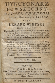 Dykcyonarz Powszechny Medyki, Chirurgii, i Sztuki Hodowania Bydląt Czyli Lekarz Wieyski Zawieraiący Rozciągłe wiadomości wszystkich części sztuki Lekarskiey ... Dzieło pożyteczne wszystkim klassom Obywatelow i do ich poiętności przystosowane przez Towarzystwo Lekarzow Francuzkich. T. 3