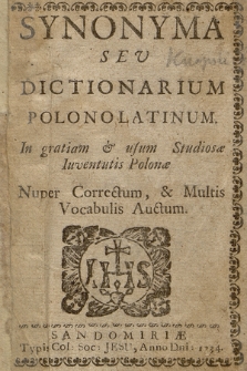 Synonyma Sev Dictionarium Polono-Latinum : In gratiam & usum Studiosæ Juventutis Polonæ : Nuper Correctum, & Multis Vocabulis Auctum