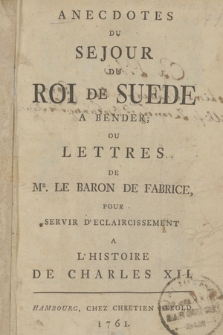 Anecdotes Du Sejour Du Roi De Suede A Bender Ou Lettres De Mr. Le Baron De Fabrice, Pour Servir D'Eclaircissement A L'Histoire de Charles XII