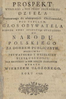 Głos Obywatela Dobrze Swey Oyczyznie Zyczącego Do Narodu Polskiego Za Dobrem Publicznym, Przeciwko Prywatnemu Y Wszelkiey Niesłusznosci : Dla Krotszego w Nim Rzeczy Zebranych Wyrazu Rymem Ułozony Y Do Druku Podany. Roku 1788