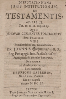 Disputatio Nona Juris Institutionum, De Testamentis Ad Lib. II. Tit. 10. 11. 12. usq[ue] ad 19