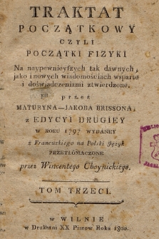 Traktat Początkowy Czyli Początki Fizyki : Na naypewnieyszych tak dawnych, jako i nowych wiadomościach wsparte i doświadczeniami ztwierdzone [!]. T. 3