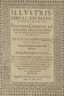 Illvstrissimi Ac Excellentissimi Domini Ioannis Comitis Ab Ostrorog, Palatini Posn: Senatoris Regni Poloniæ Primarii. Ad Filios Admonitoria Epistola. Contra fraudulentiam scripti editi, sub Titulo Monita Privata Societatis Iesv