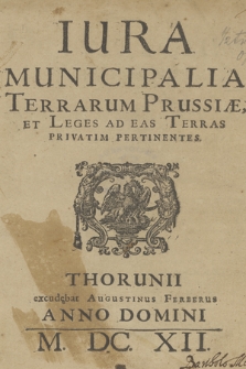 Iura Municipalia Terrarum Prussiæ, Et Leges Ad Eas Terras Privatim Pertinentes