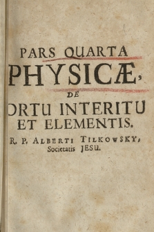 Pars [...] Physicæ. P. 4, De Ortu Interitu Et Elementis